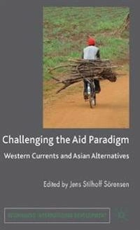 Challenging the aid paradigm : Western currents and Asian alternatives; J Sörensen; 2010