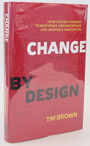 Change by design : how design thinking transforms organizations and inspires innovation; Tim Brown; 2009