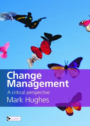 Change management : a critical perspective; Mark Hughes; 2006