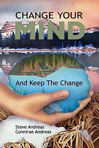 Change your mind--and keep the change : advanced NLP submodalities interventions; Connirae Andreas, Steve Andreas; 1987