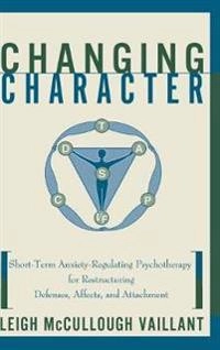 Changing character : short-term anxiety-regulating psychotherapy for restructuring defenses, affects, and attachment; Leigh McCullough Vaillant; 1997