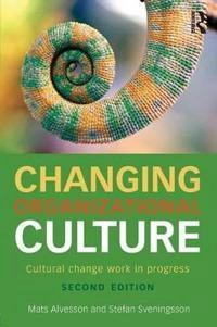 Changing organizational culture : cultural change work in progress; Mats Alvesson; 2016