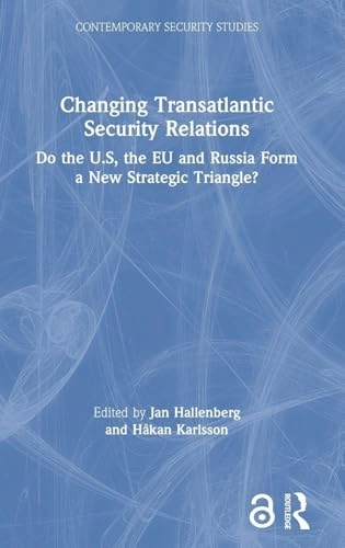 Changing transatlantic security relations : do the US, the EU and Russia form a new strategic triangle?; Jan Hallenberg, Håkan Karlsson; 2006