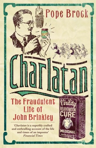 Charlatan: The Fraudulent Life of John Brinkley; Pope Brock; 2009