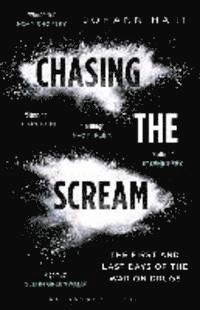 Chasing the scream : the first and last days of the war on drugs; Johann Hari; 2015