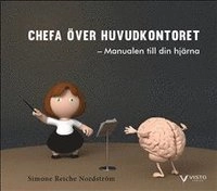 Chefa över huvudkontoret : manualen till din hjärna; Simone Reiche Nordström; 2015