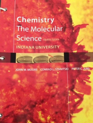 Chemistry : the molecular science; John W. Moore, Conrad L. Stanitski, Peter C. Jurs; 2011