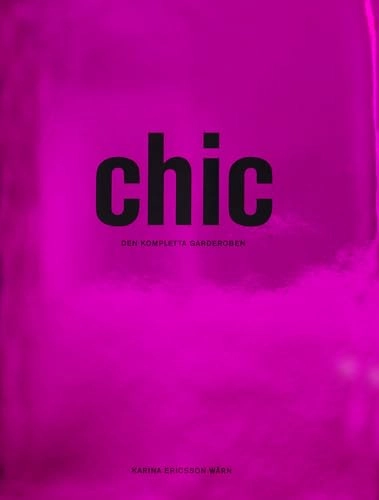 Chic : den kompletta garderoben; Karina Ericsson Wärn; 2004