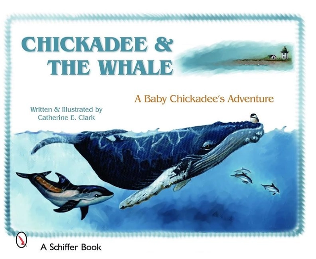 Chickadee & The Whale : A Baby Chickadee's Adventure; Catherine E. Clark; 2008