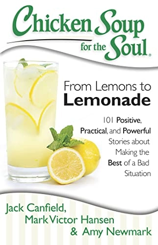 Chicken Soup for the Soul: From Lemons to Lemonade; Jack Canfield, Mark Victor Hansen, Amy Newmark; 2013