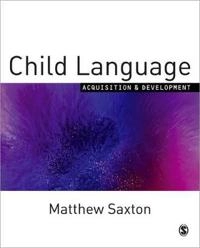 Child language : acquisition and development; Matthew Saxton; 2010