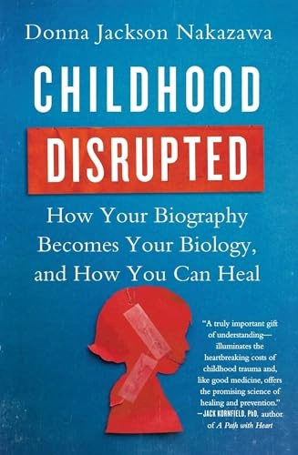 Childhood disrupted : how your biography becomes your biology, and how you can heal; Donna Jackson Nakazawa; 2016