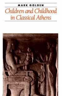 Children and childhood in classical Athens; Mark Golden; 1993