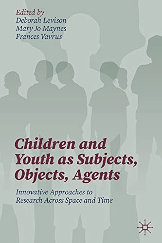 Children and youth as subjects, objects, agents : innovative approaches to research across space and time; Deborah Levison, Mary Jo Maynes, Frances Katherine Vavrus; 2021
