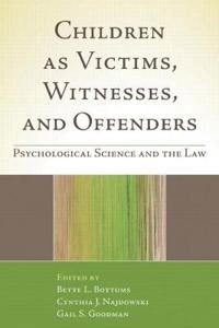 Children as victims, witnesses, and offenders : psychological science and the law; Bette L Bottoms, Cynthia J Najdowski, Gail S Goodman; 2009