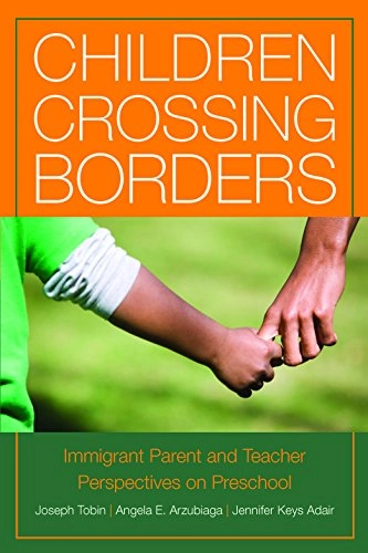 Children crossing borders : immigrant parent and teacher perspectives on preschool for children of immigrants; Joseph Jay Tobin; 2013