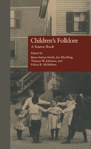 Children's folklore : a source book; Brian Sutton-Smith, Jay Mechling, Thomas W Johnson, Felicia McMahon; 1995