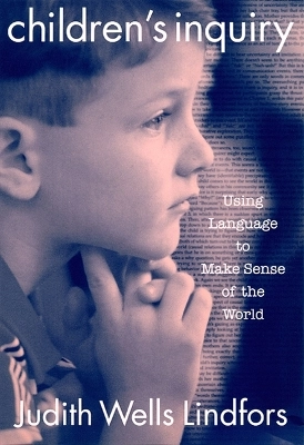 Children's inquiry : using language to make sense of the world; Judith Wells Lindfors; 1999