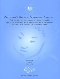 Children's needs - parenting capacity : the impact of parental mental illness, problem alcohol and drug use, and domestic violence on children's development; Hedy Cleaver; 1999
