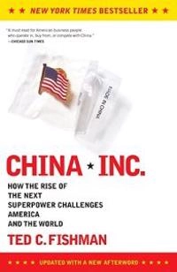 China, Inc. : how the rise of the next superpower challenges America and the world; Ted C. Fishman; 2006