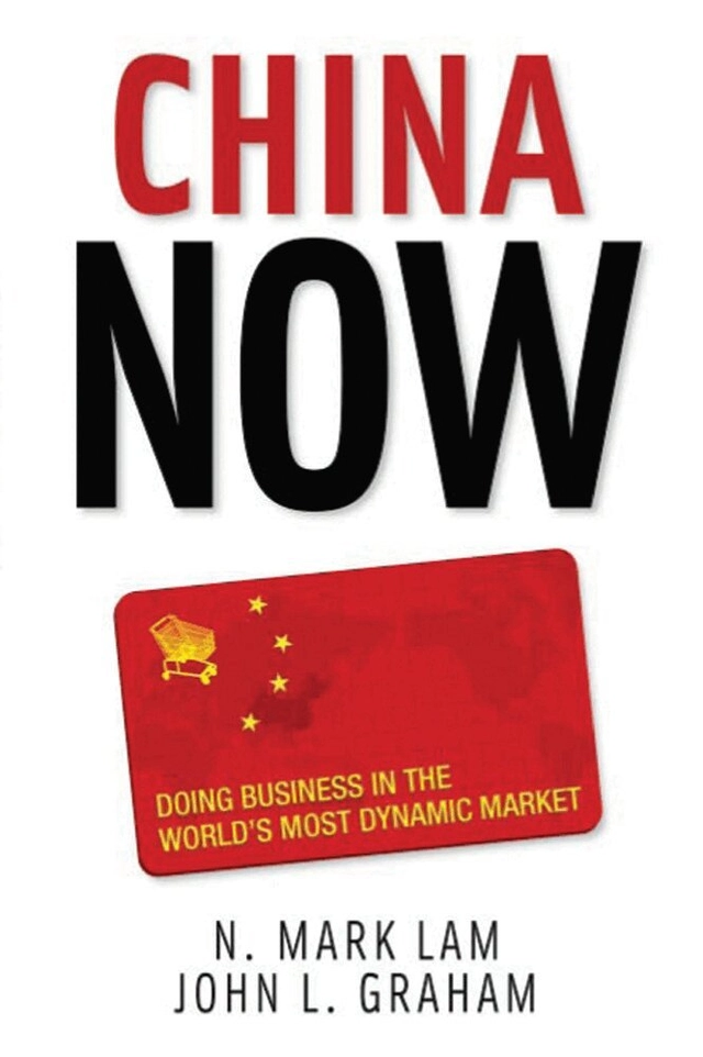 China Now: Doing Business in the World's Most Dynamic Market; N Mark Lam, John Graham; 2007