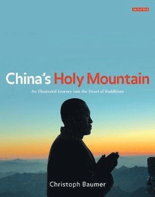 China's holy mountain : an illustrated journey into the heart of buddhism; Christoph. Baumer; 2011