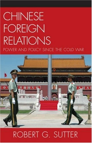 Chinese foreign relations : power and policy since the Cold War; Robert G Sutter; 2008