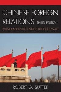 Chinese foreign relations : power and policy since the Cold War; Robert G. Sutter; 2012