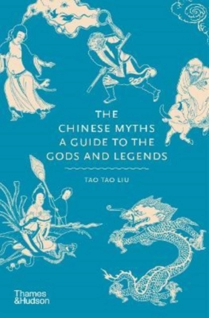 Chinese Myths - A Guide to the Gods and Legends; Tao Tao Liu; 2022