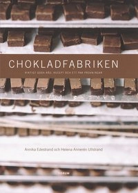 Chokladfabriken : riktigt goda råd, recept och ett par provningar; Helena Ullstrand, Annika Edestrand; 2004