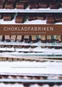 Chokladfabriken : Riktigt goda råd, recept och ett par provningar; Annika Edestrand, Helena Ullstrand; 2005
