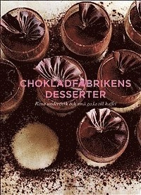 Chokladfabrikens desserter : rena underverk och små goda till kaffet; Annika Edestrand; 2012