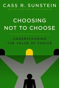Choosing not to choose : understanding the value of choice; Cass R. Sunstein; 2015