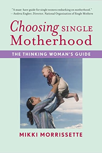 Choosing Single Motherhood: The Thinking Woman's Guide; Mikki Morrissette; 2008