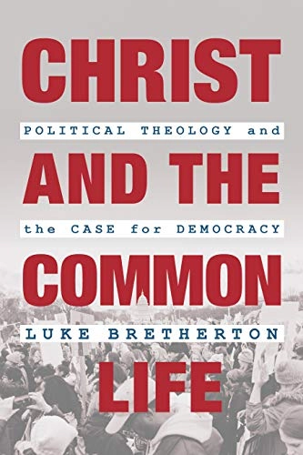 Christ and the common life : political theology and the case for democracy; Luke Bretherton; 2019