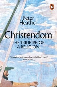 Christendom : the triumph of a religion; P. J. Heather; 2023