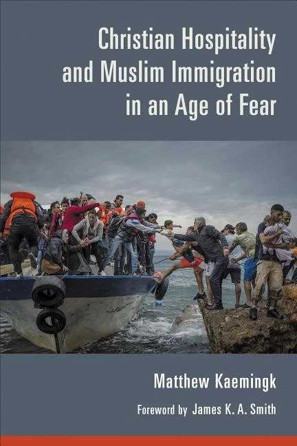 Christian hospitality and muslim immigration in an age of fear; Matthew Kaemingk; 2018