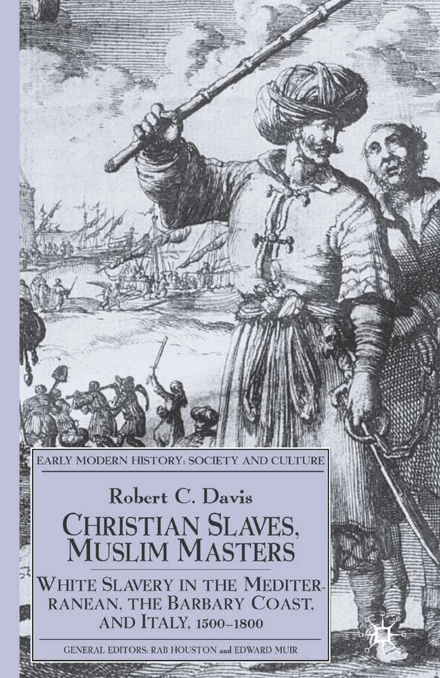 Christian slaves, Muslim masters : white slavery in the Mediterranean, the Barbary Coast, and Italy, 1500-1800; Robert C. Davis; 2003