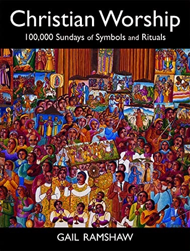 Christian worship : 100,000 sundays of symbols and rituals; Gail Ramshaw; 2009