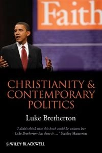 Christianity and Contemporary Politics: The Conditions and Possibilites of; Luke. Bretherton; 2010