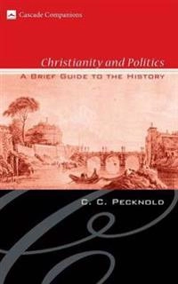 Christianity and Politics : a brief guide to the history; C. C. Pecknold; 2010