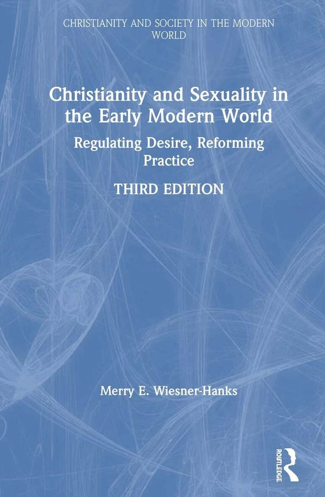 Christianity and sexuality in the early modern world : regulating desire, reforming practice; Merry E. Wiesner; 2020