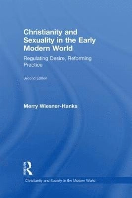 Christianity and sexuality in the early modern world : regulating desire, reforming practice; Merry E. Wiesner; 2010