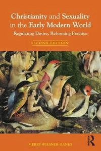 Christianity and sexuality in the early modern world : regulating desire, reforming practice; Merry E. Wiesner; 2010