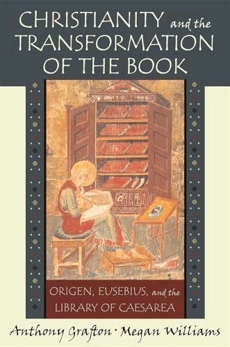 Christianity and the transformation of the book : Origen, Eusebius, and the library of Caesarea; Anthony Grafton; 2008