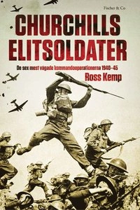 Churchills elitsoldater : de sex mest vågade kommandooperationerna 1940-45; Ross Kemp; 2015