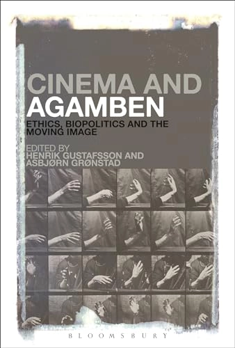 Cinema and Agamben : ethics, biopolitics and the moving image; Henrik Gustafsson, Asbjorn Gronstad; 2015