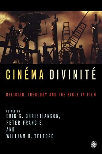 Cinéma divinité : religion, theology and the Bible in film; Wiliam Telford, Eric S Christianson, Peter Francis; 2005