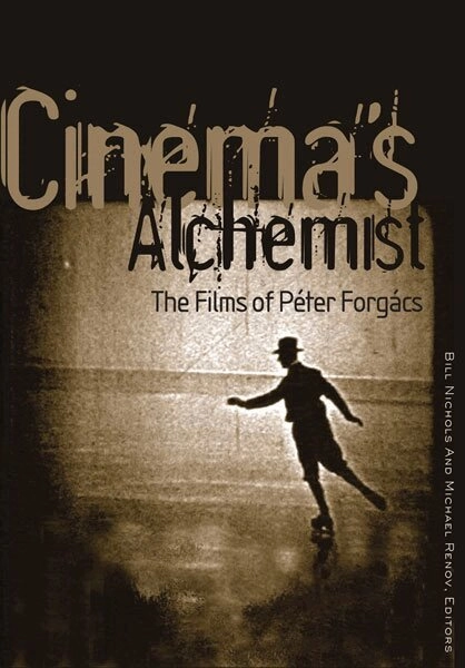 Cinema's alchemist : the films of Péter Forgács; Bill Nichols, Michael Renov; 2011