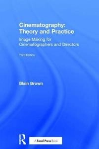 Cinematography: Theory and Practice: Image Making for Cinematographers and Directors [Elektronisk resurs]; Blain Brown; 2016